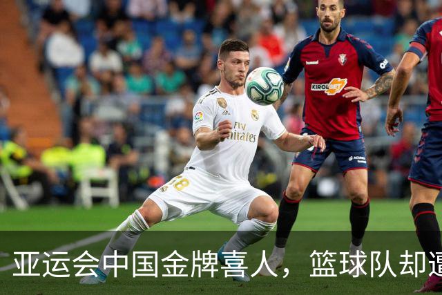 亚运会中国金牌喜人，篮球队却遭受重创