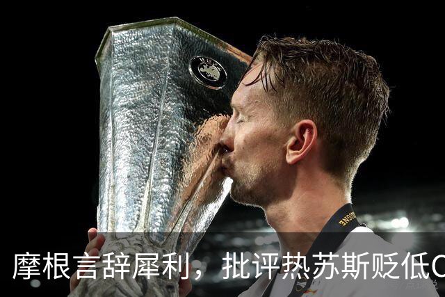 摩根言辞犀利，批评热苏斯贬低C罗行为